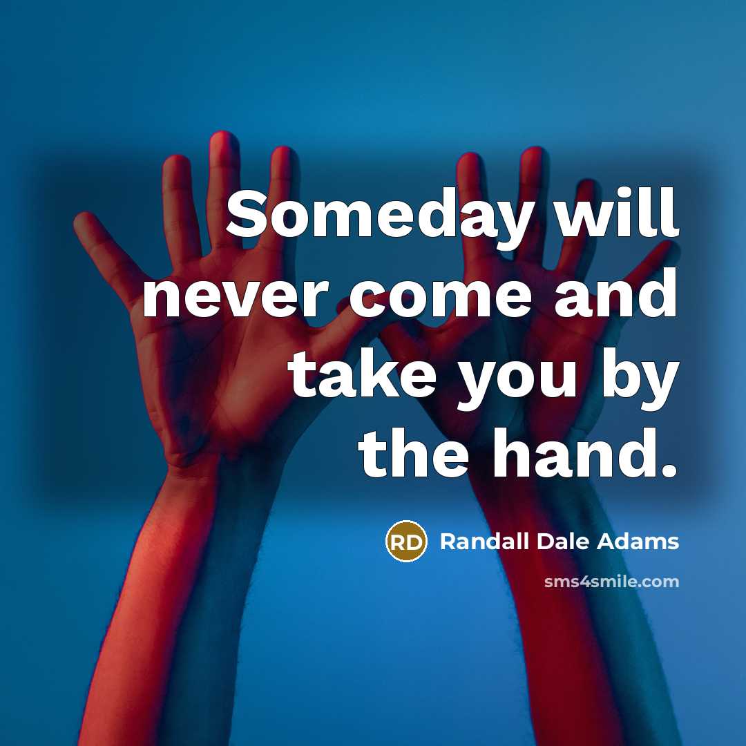 “Someday will never come and take you by the hand.…” quote by Randall Dale Adams
