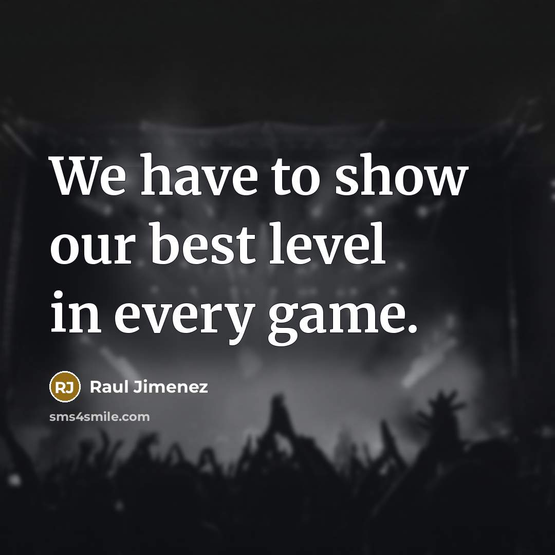 “We have to show our best level in every game.…” quote by Raul Jimenez
