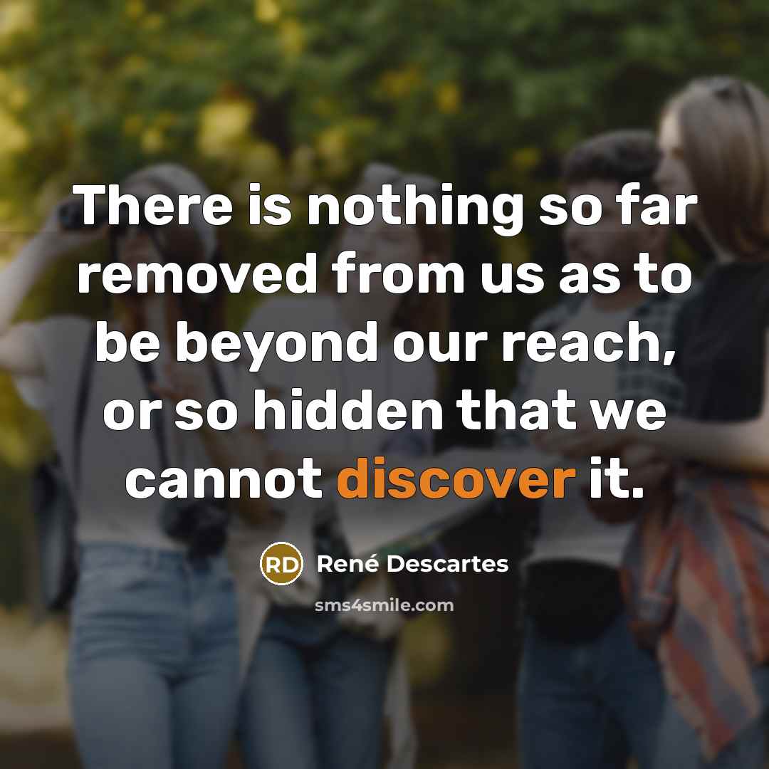“There is nothing so far removed from us as to…” quote by Rene Descartes