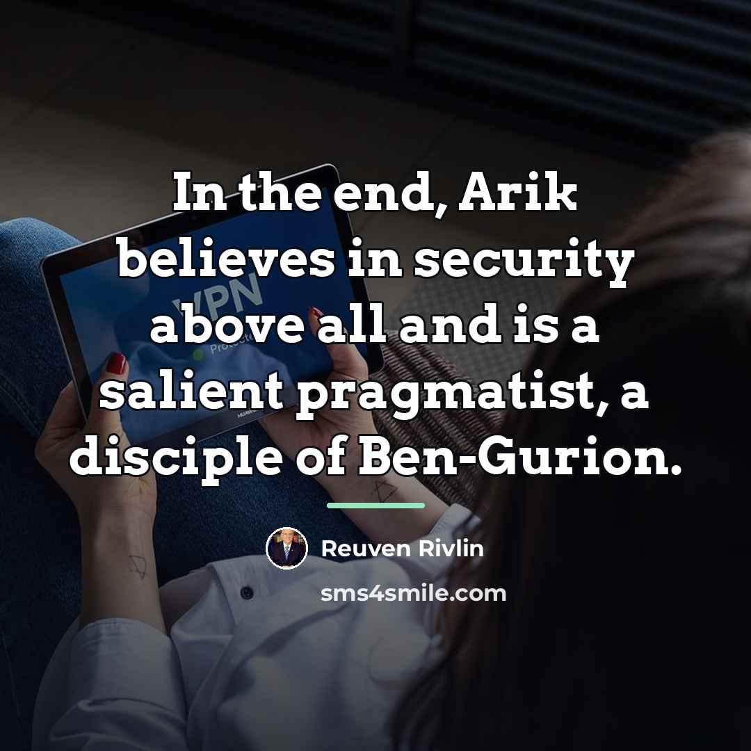 “In the end, Arik believes in security above all and…” quote by Reuven Rivlin