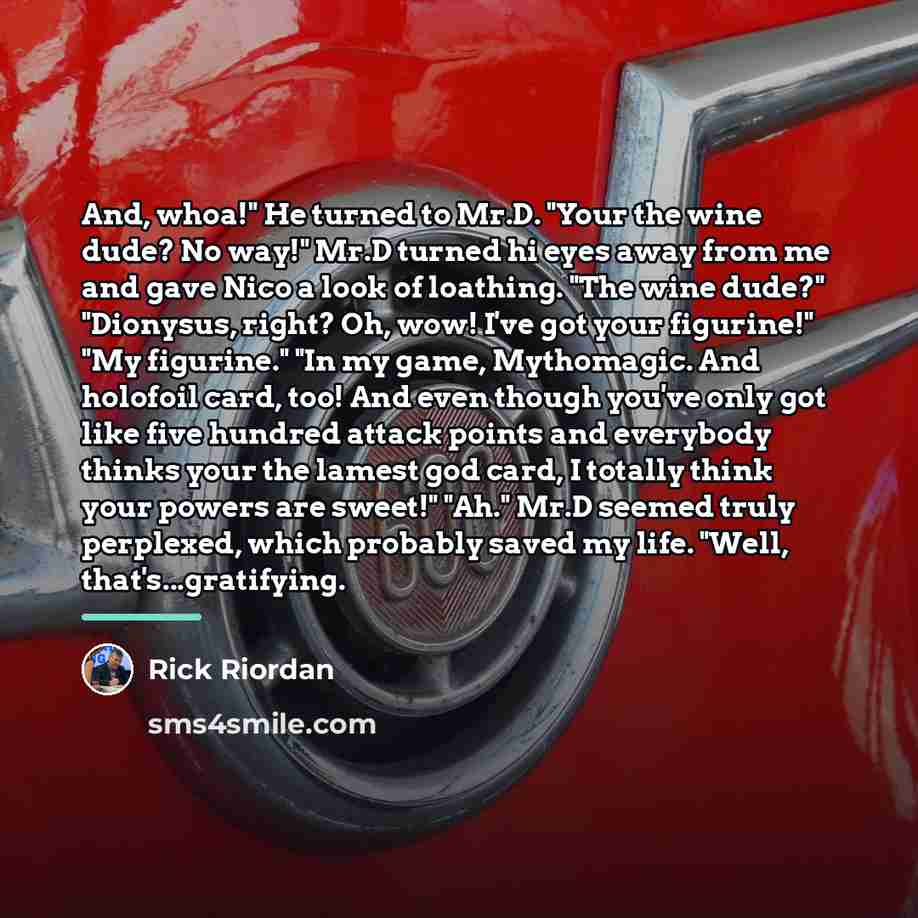 “And, whoa!" He turned to Mr.D. "Your the wine dude?…” quote by Rick Riordan