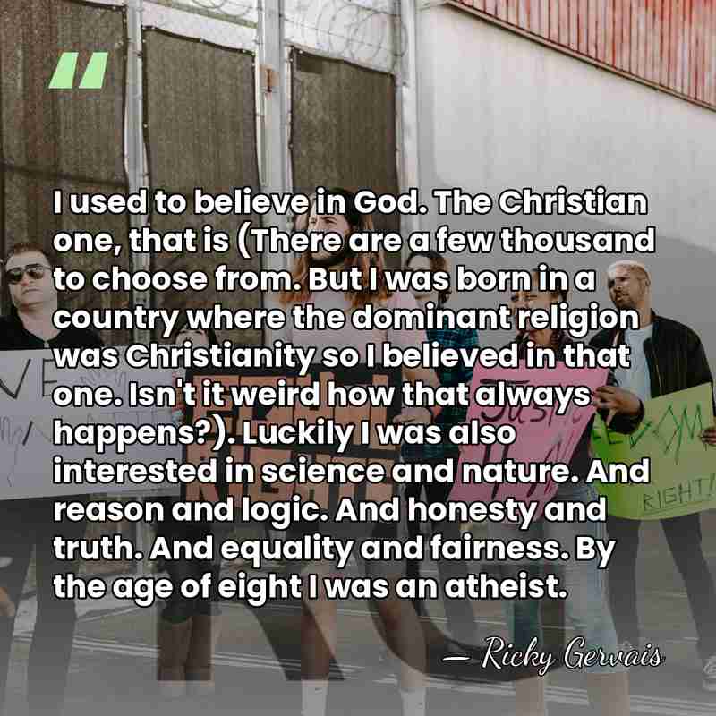 I used to believe in God. The Christian one, that is (There&hellip; - Ricky Gervais