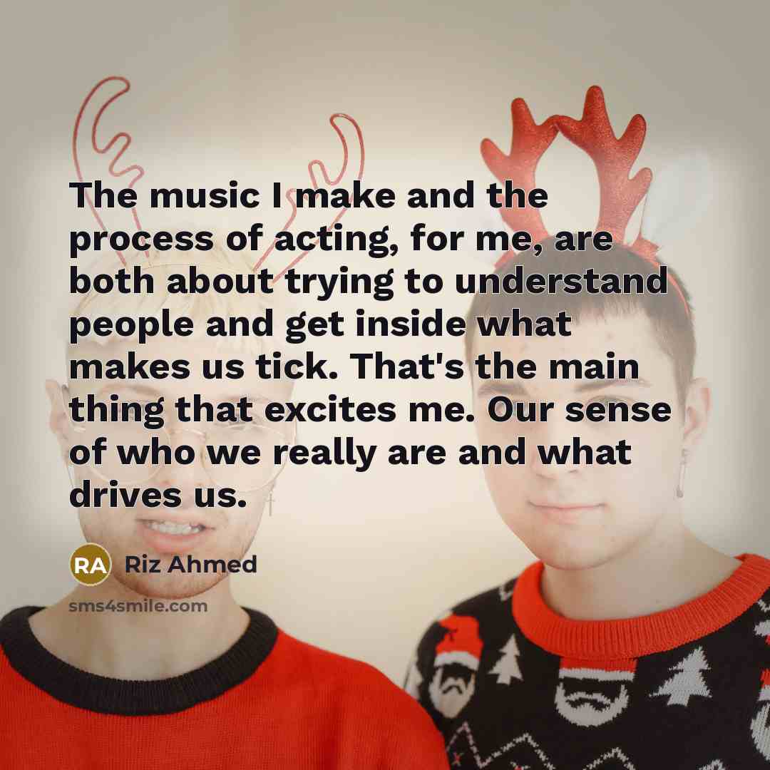 “The music I make and the process of acting, for…” quote by Riz Ahmed