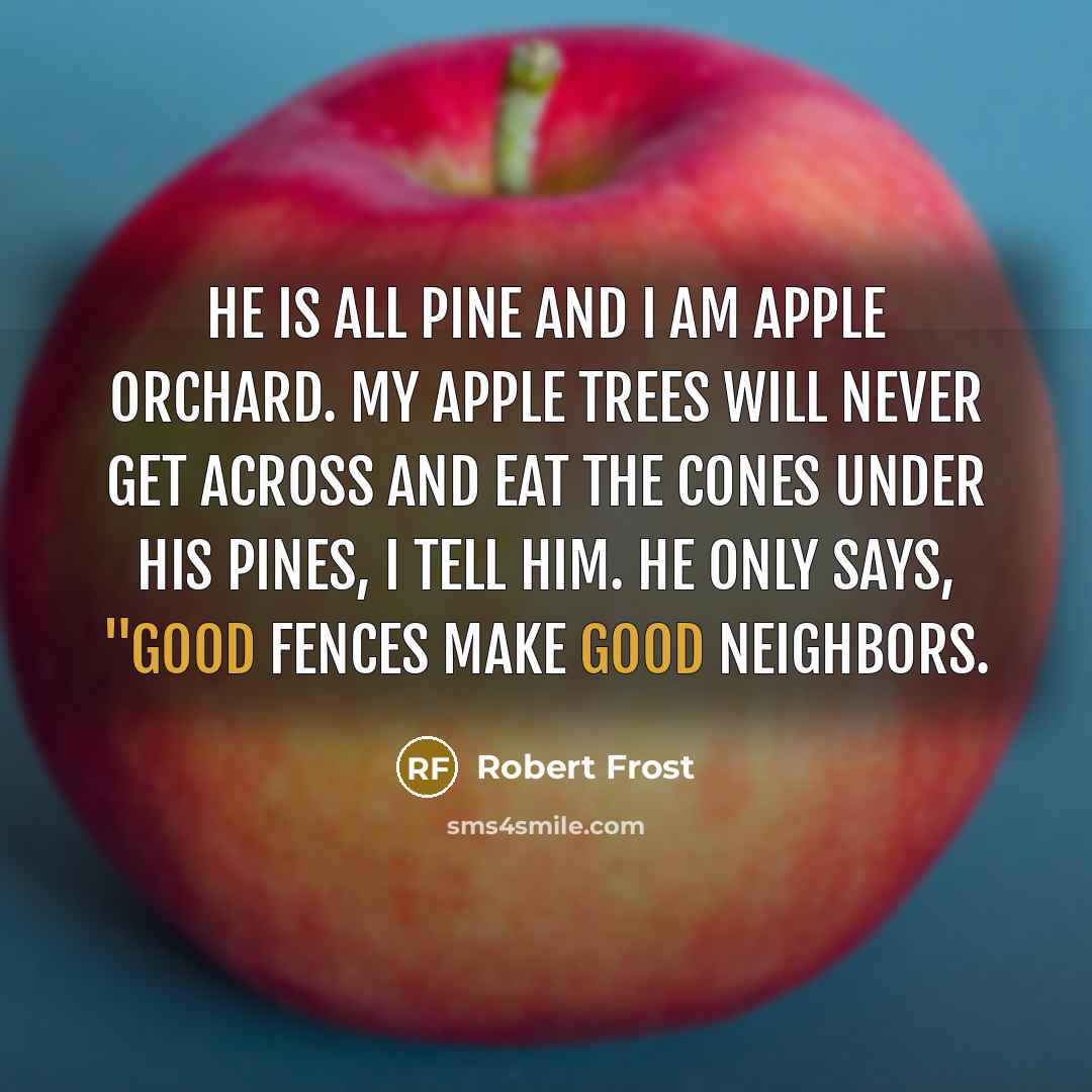 “He is all pine and I am apple orchard. My…” quote by Robert Frost