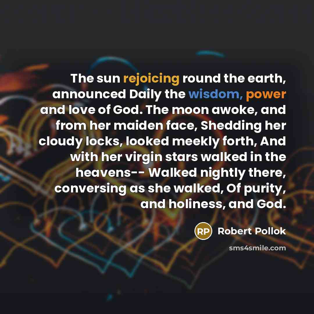 “The sun rejoicing round the earth, announced Daily the wisdom,…” quote by Robert Pollok