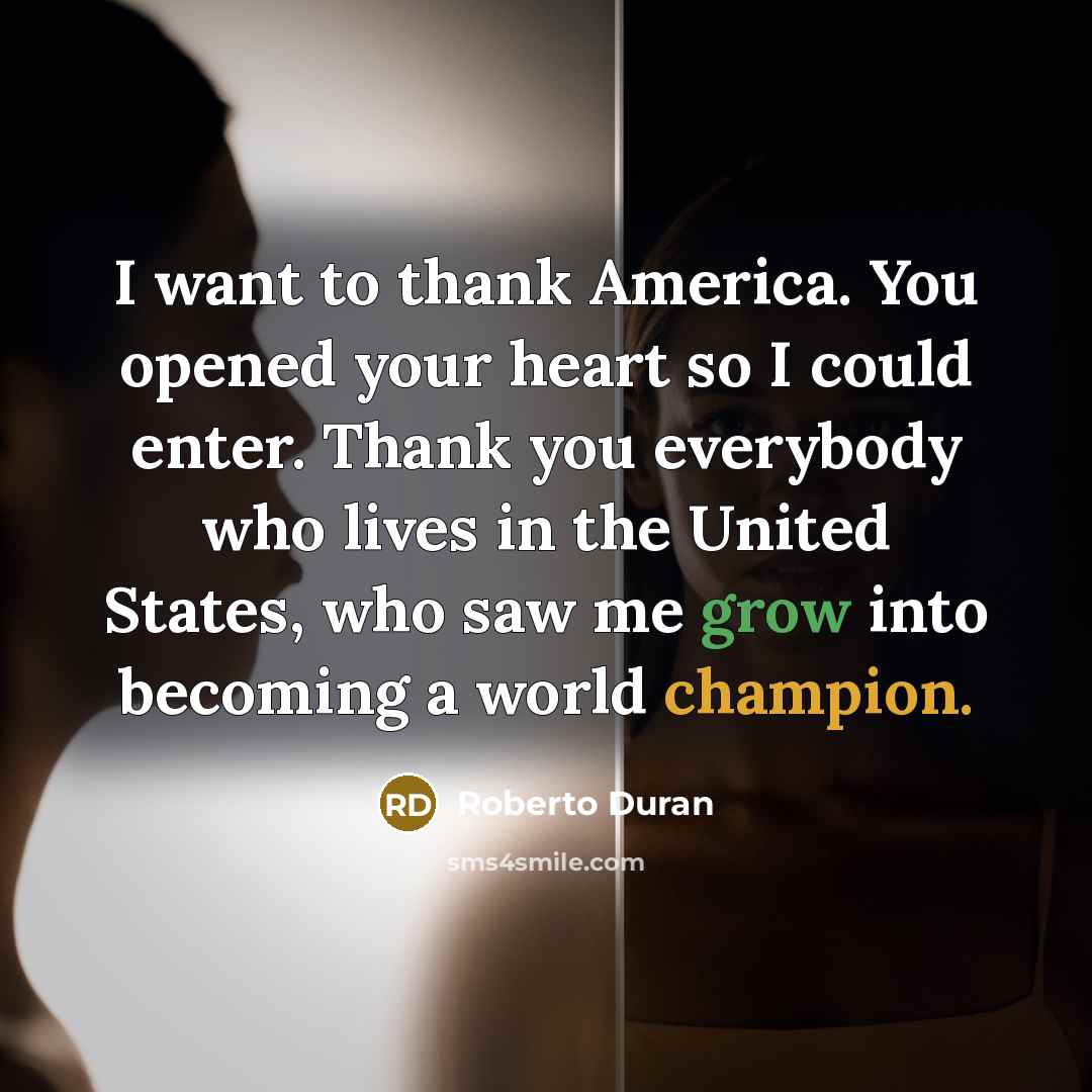 “I want to thank America. You opened your heart so…” quote by Roberto Duran
