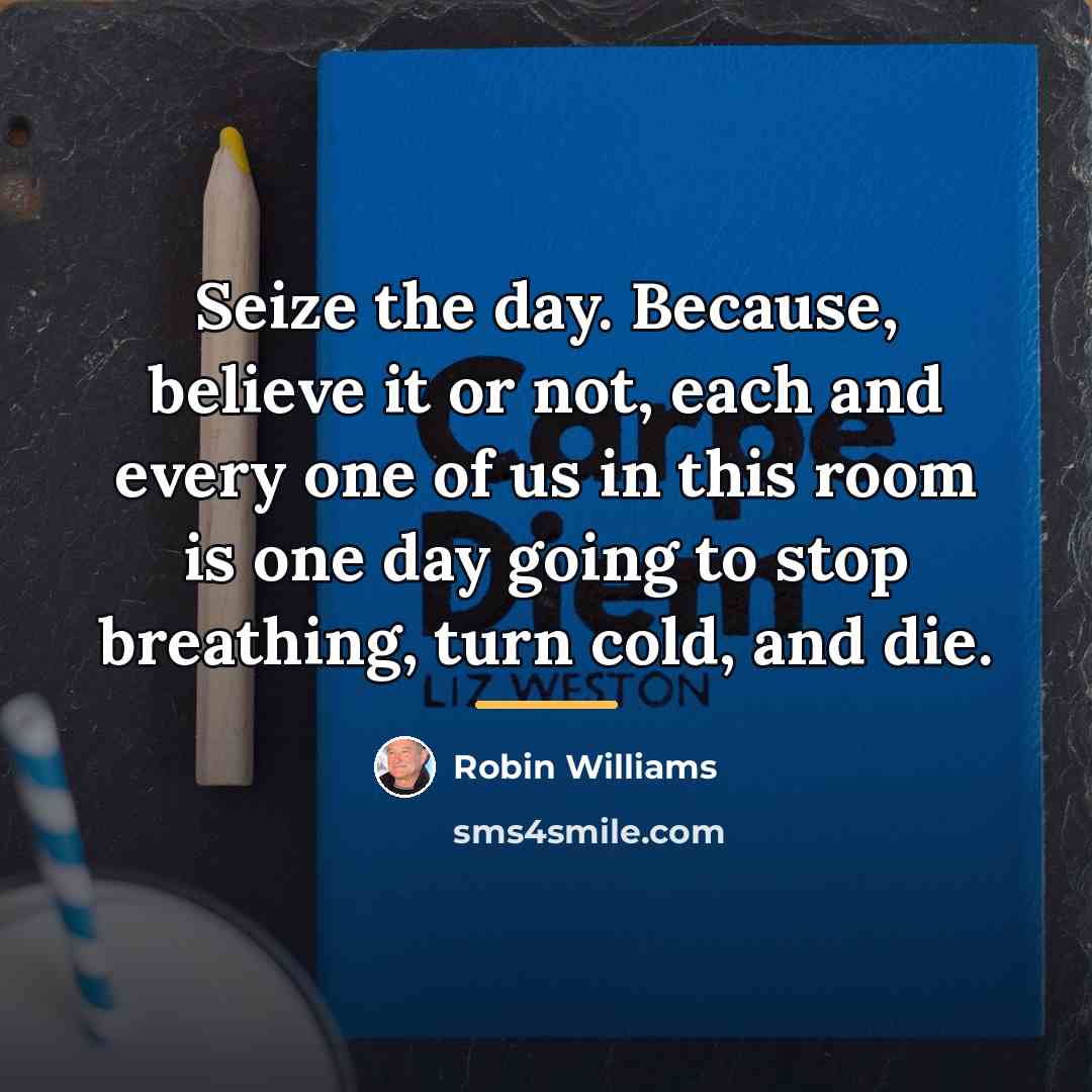 “Seize the day. Because, believe it or not, each and…” quote by Robin Williams
