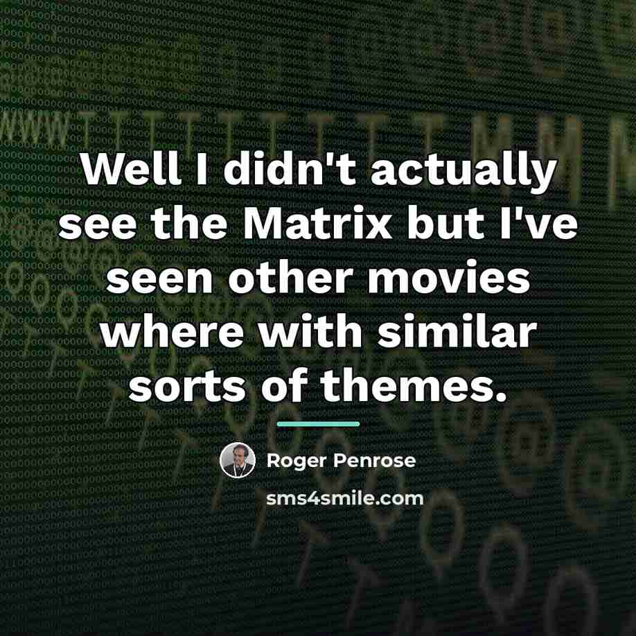 “Well I didn't actually see the Matrix but I've seen…” quote by Roger Penrose