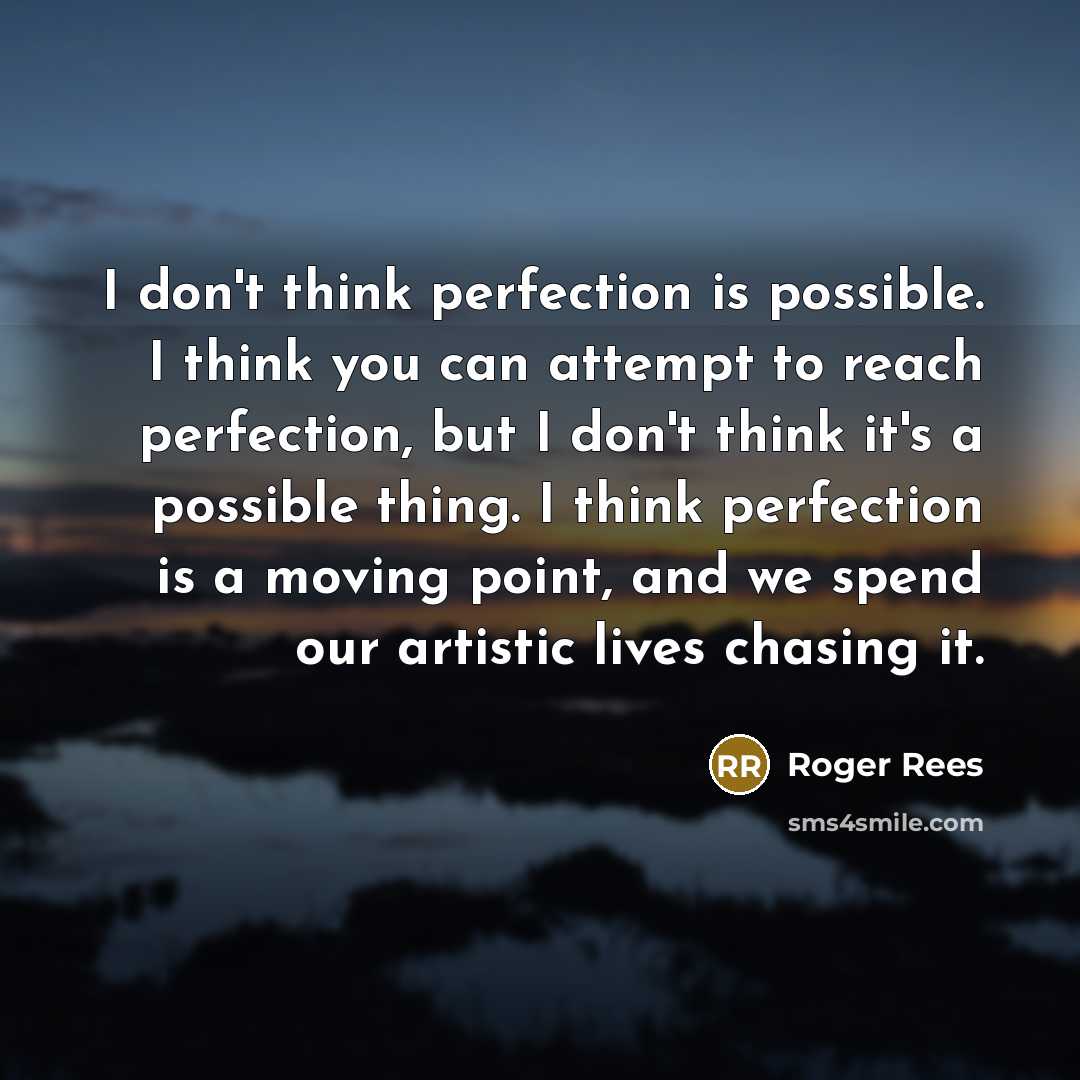 “I don't think perfection is possible. I think you can…” quote by Roger Rees