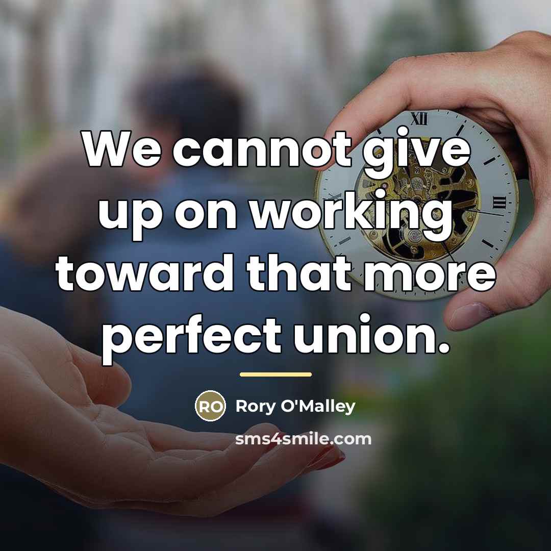 “We cannot give up on working toward that more perfect…” quote by Rory O'Malley