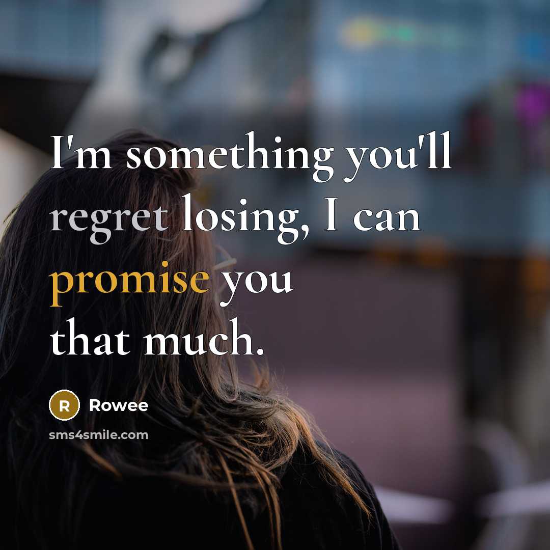 “I'm something you'll regret losing, I can promise you that much.” quote by Rowee