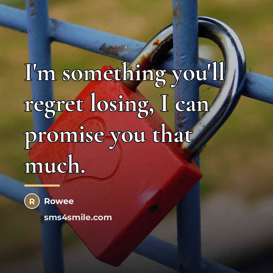“I'm something you'll regret losing, I can promise you that…” quote by Rowee
