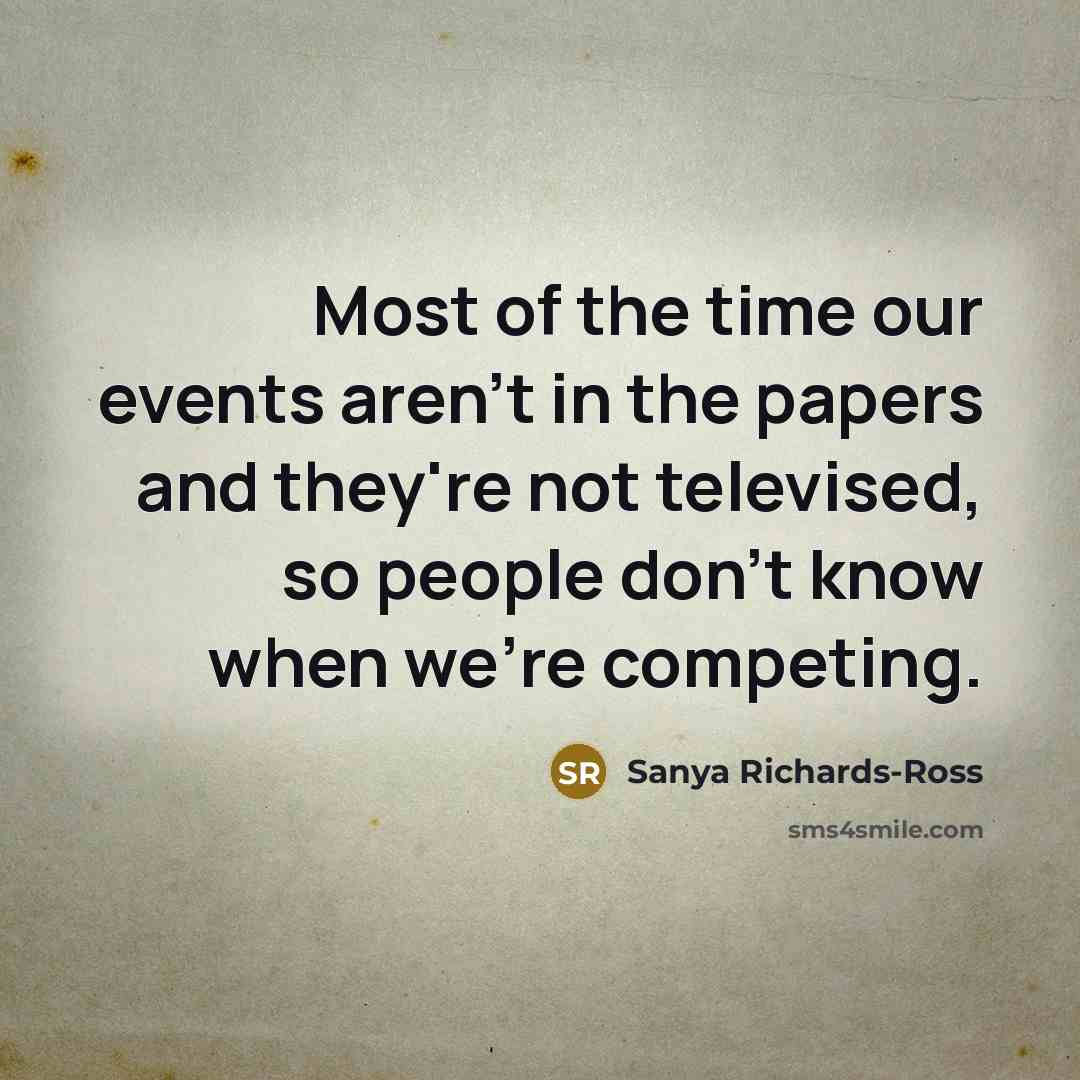 “Most of the time our events aren't in the papers…” quote by Sanya Richards-Ross