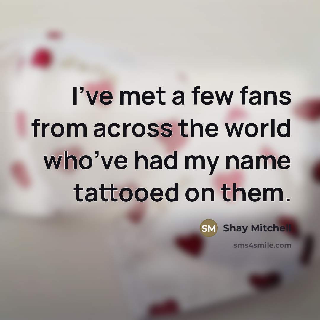 “I’ve met a few fans from across the world who’ve…” quote by Shay Mitchell