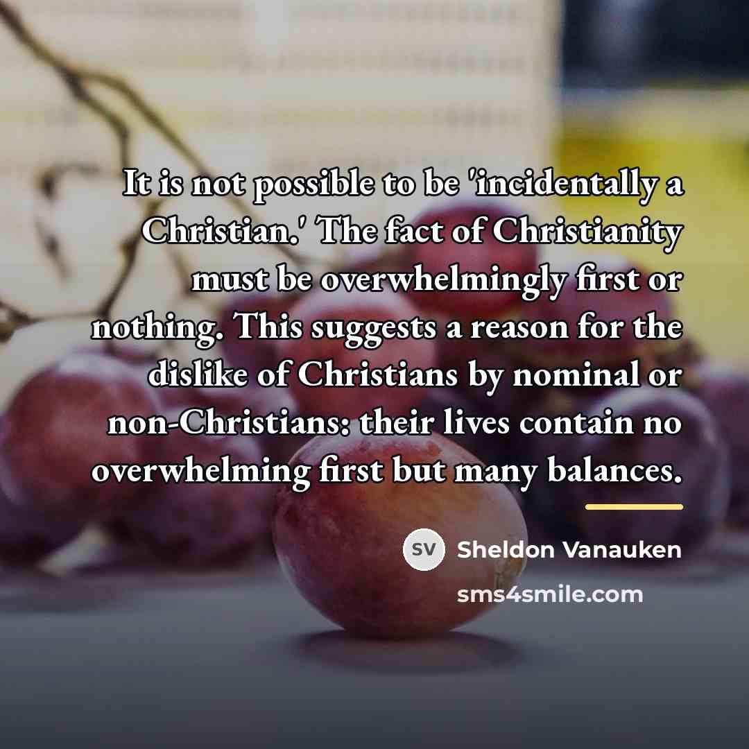 “It is not possible to be 'incidentally a Christian.' The…” quote by Sheldon Vanauken