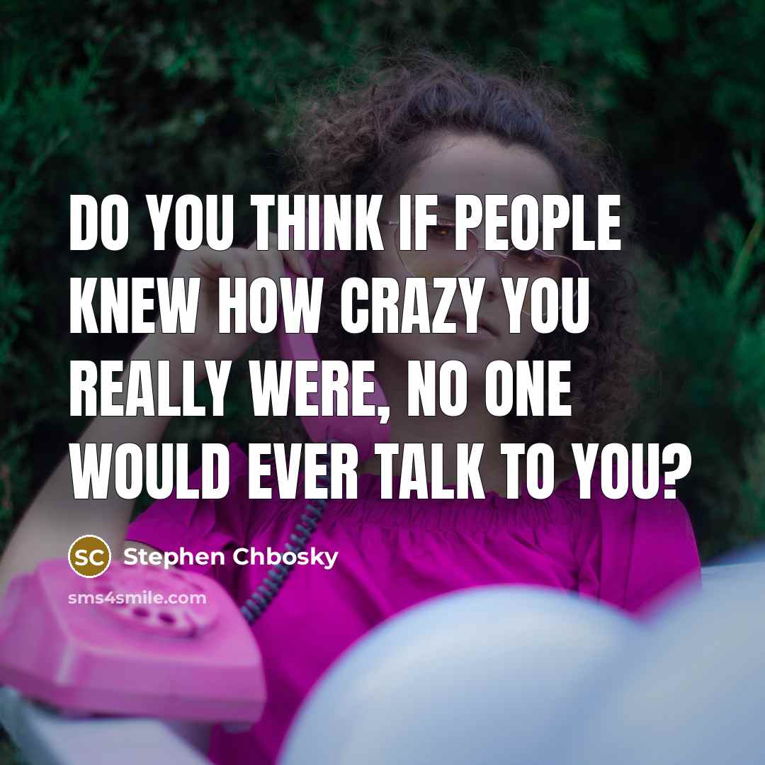 “Do you think if people knew how crazy you really…” quote by Stephen Chbosky