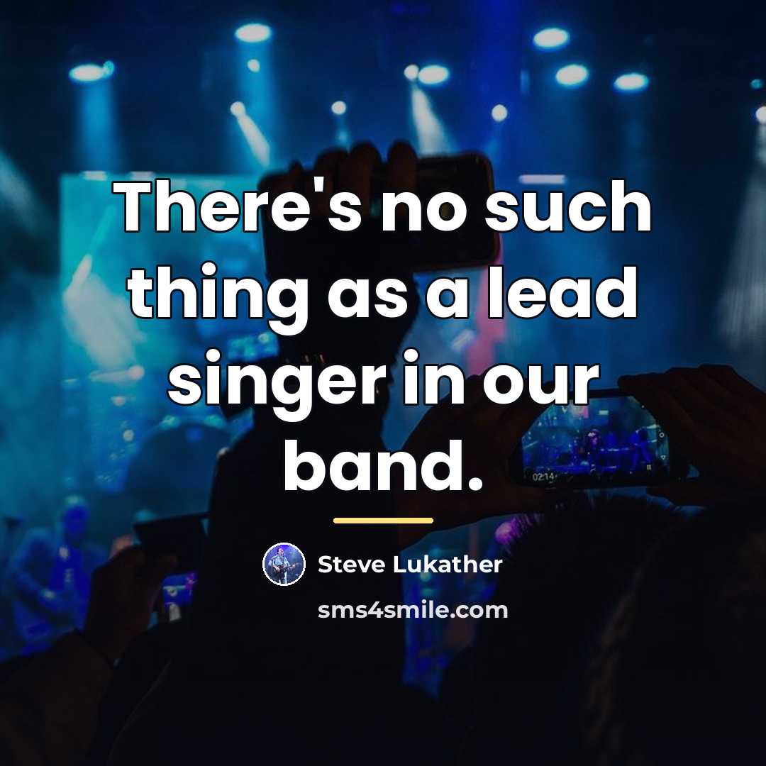 “There's no such thing as a lead singer in our…” quote by Steve Lukather
