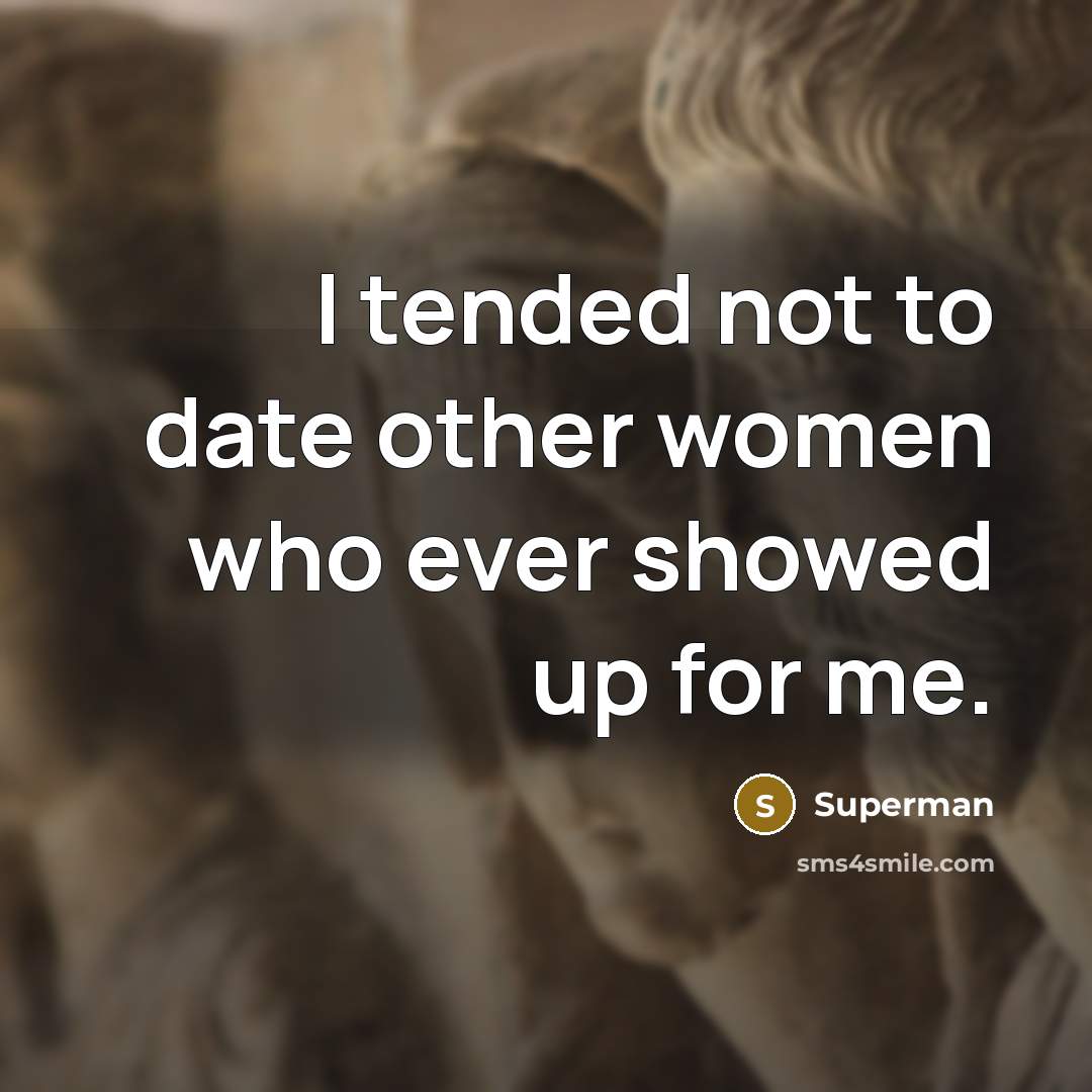 “I tended not to date other women who ever showed…” quote by Superman