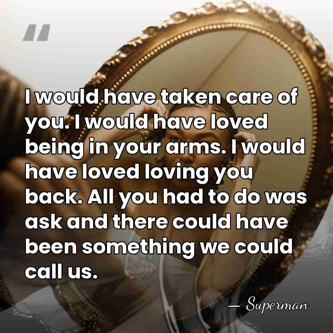 I would have taken care of you. I would have loved being&hellip; - Superman