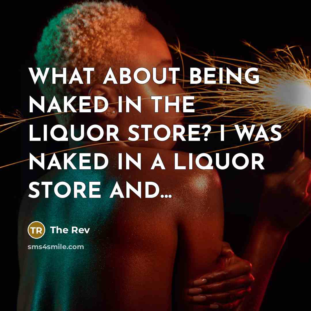 “WHAT ABOUT BEING NAKED IN THE LIQUOR STORE? I WAS…” quote by The Rev