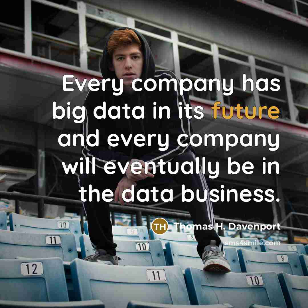 “Every company has big data in its future and every…” quote by Thomas H. Davenport