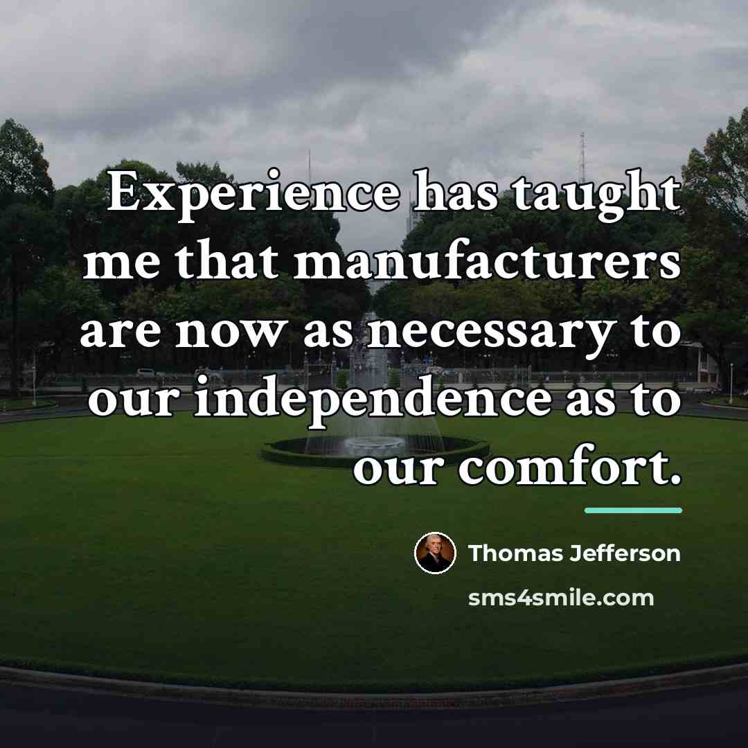 “Experience has taught me that manufacturers are now as necessary…” quote by Thomas Jefferson