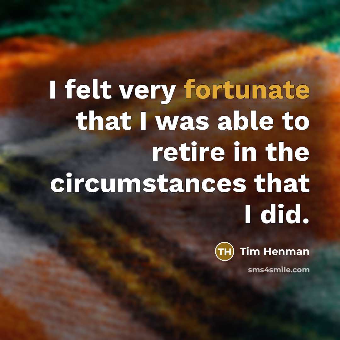 “I felt very fortunate that I was able to retire…” quote by Tim Henman