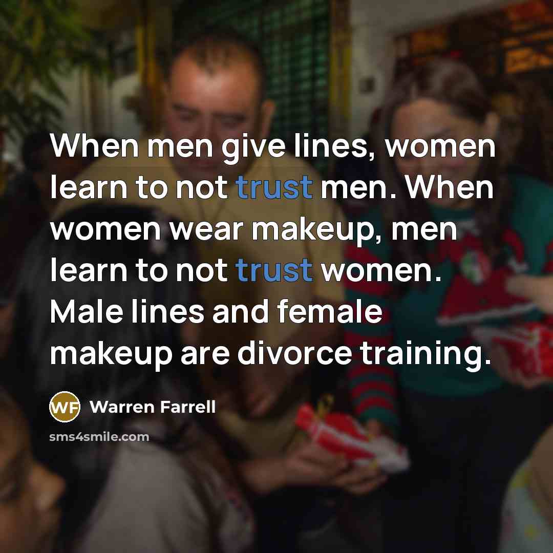“When men give lines, women learn to not trust men.…” quote by Warren Farrell