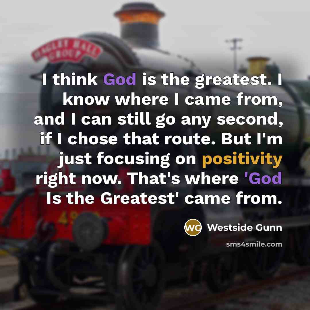 “I think God is the greatest. I know where I…” quote by Westside Gunn