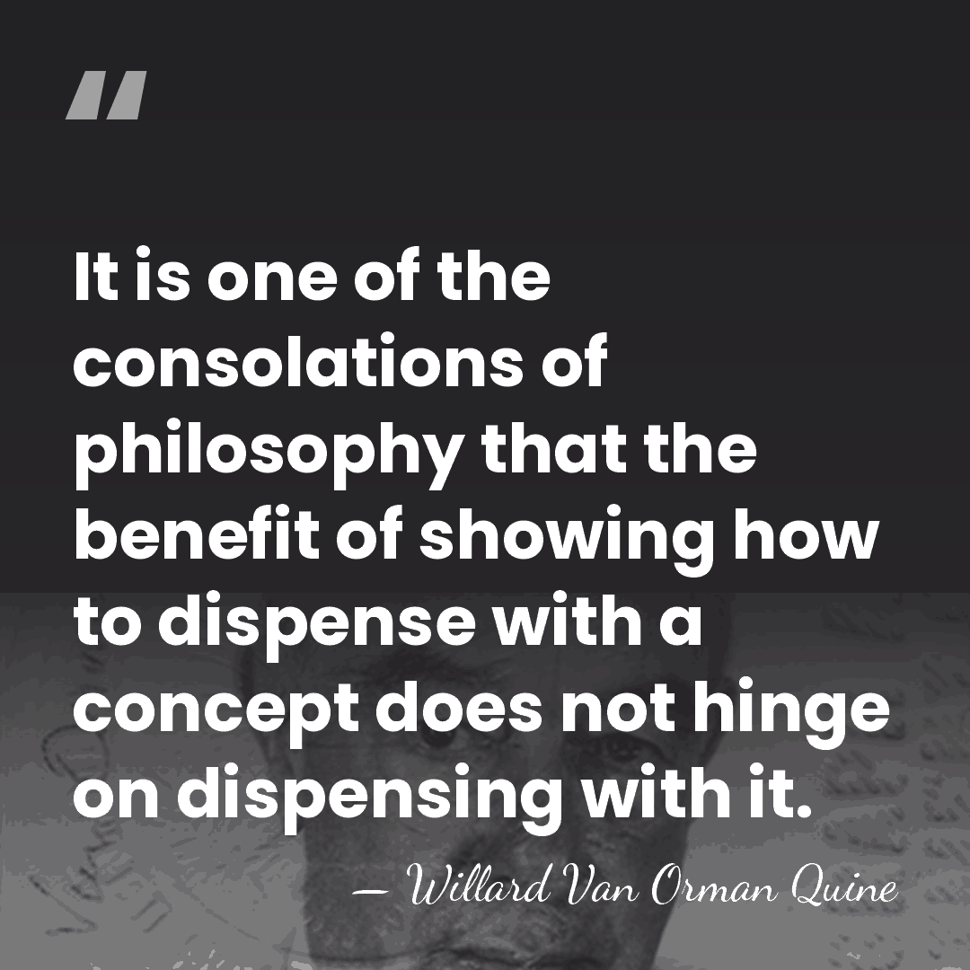 It is one of the consolations of philosophy that the benefit of&hellip; - Willard Van Orman Quine