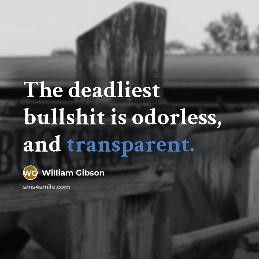 “The deadliest bullshit is odorless, and transparent.…” quote by William Gibson