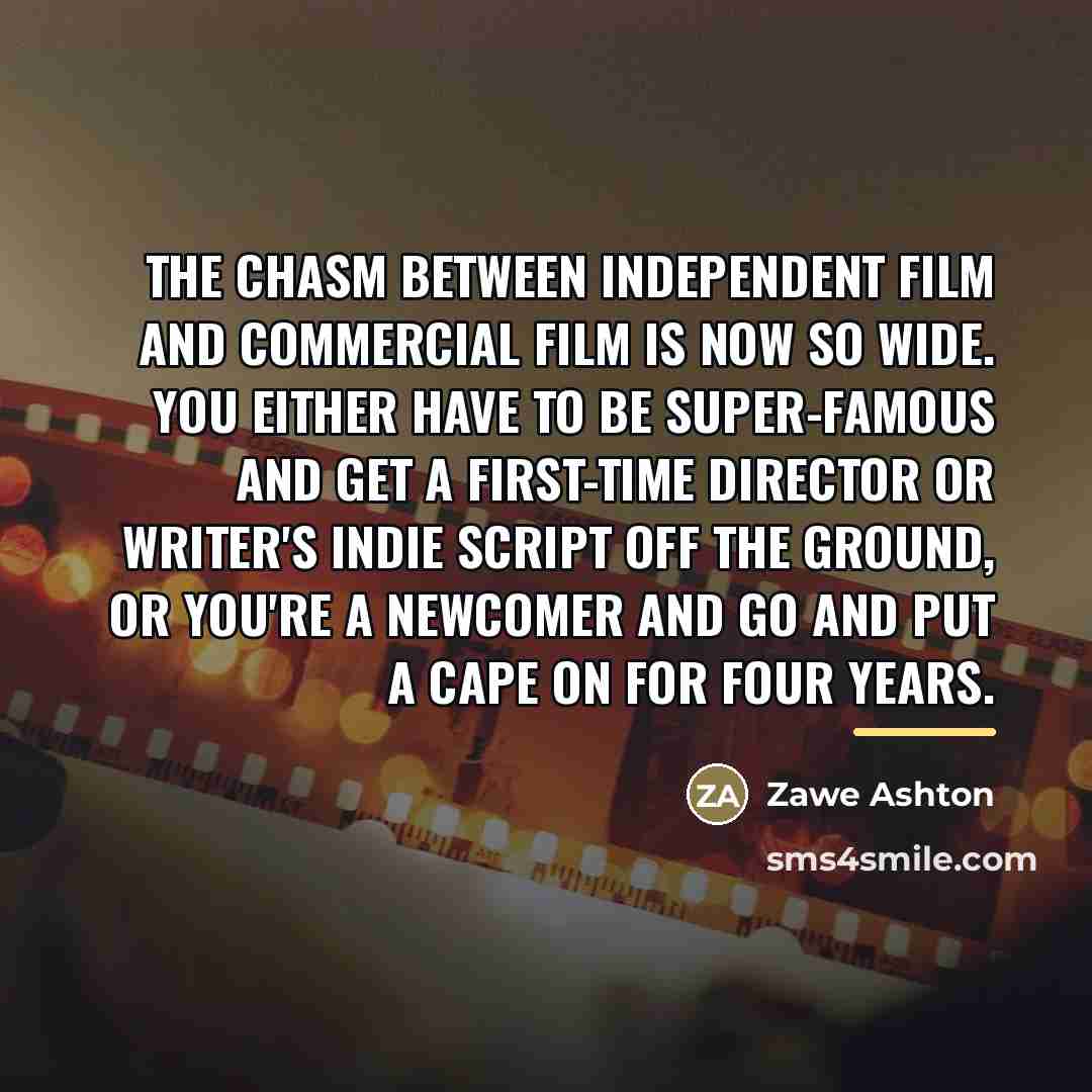 “The chasm between independent film and commercial film is now…” quote by Zawe Ashton