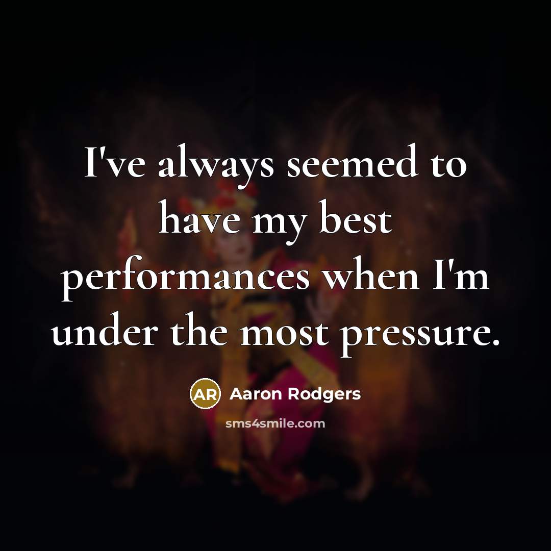 “I've always seemed to have my best performances when I'm…” quote by Aaron Rodgers