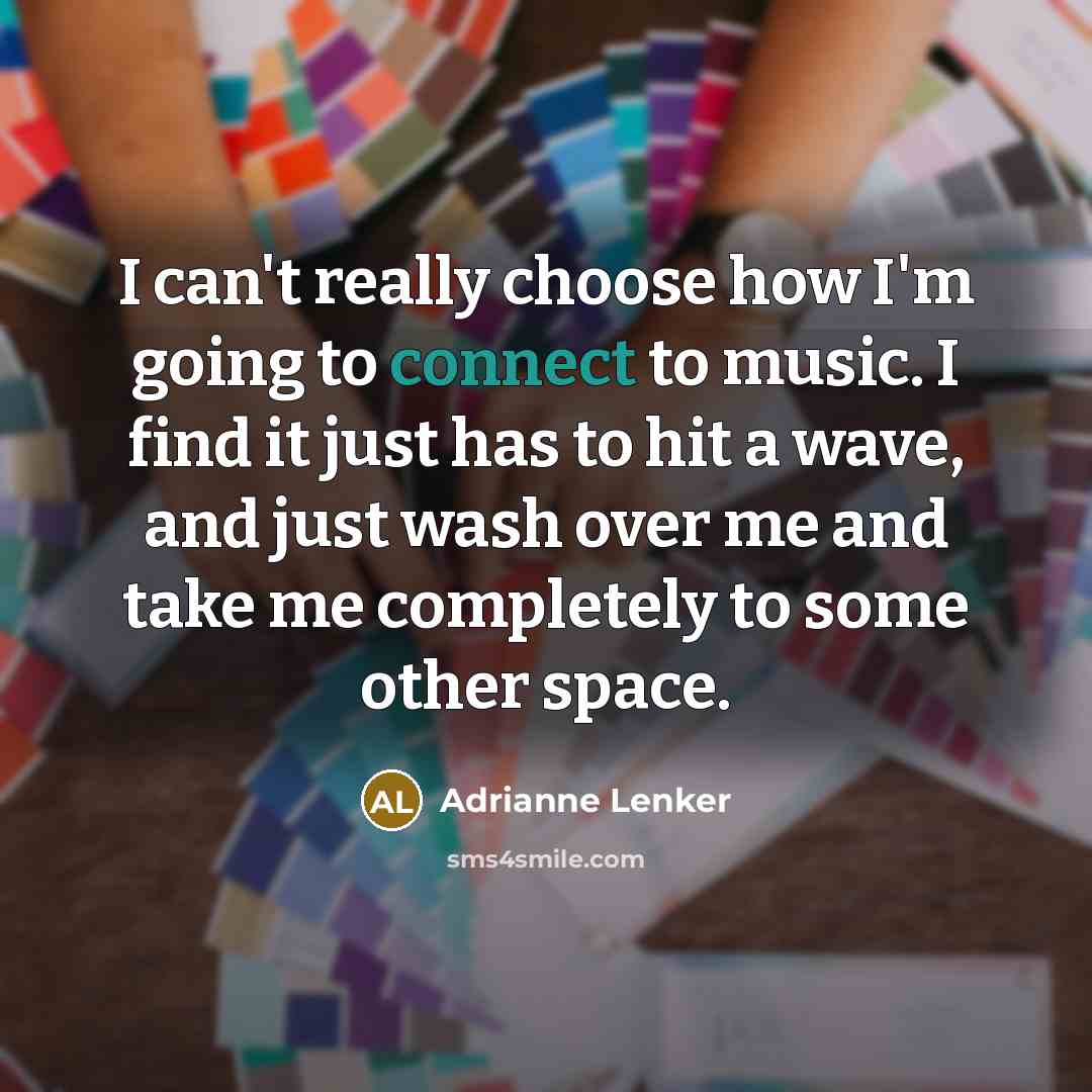 “I can't really choose how I'm going to connect to…” quote by Adrianne Lenker