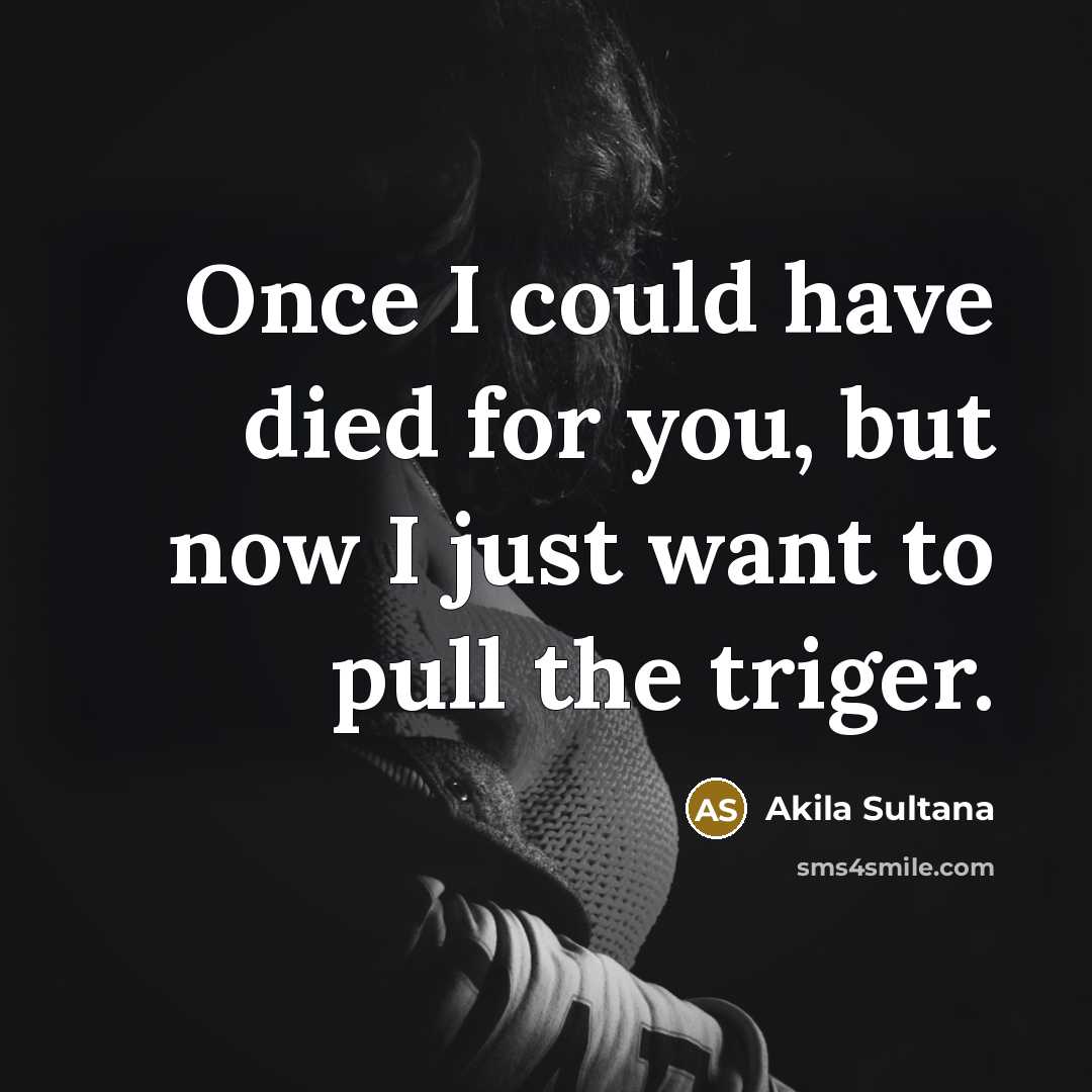 “Once I could have died for you, but now I…” quote by Akila Sultana
