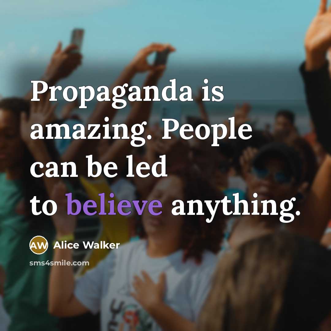 “Propaganda is amazing. People can be led to believe anything.…” quote by Alice Walker