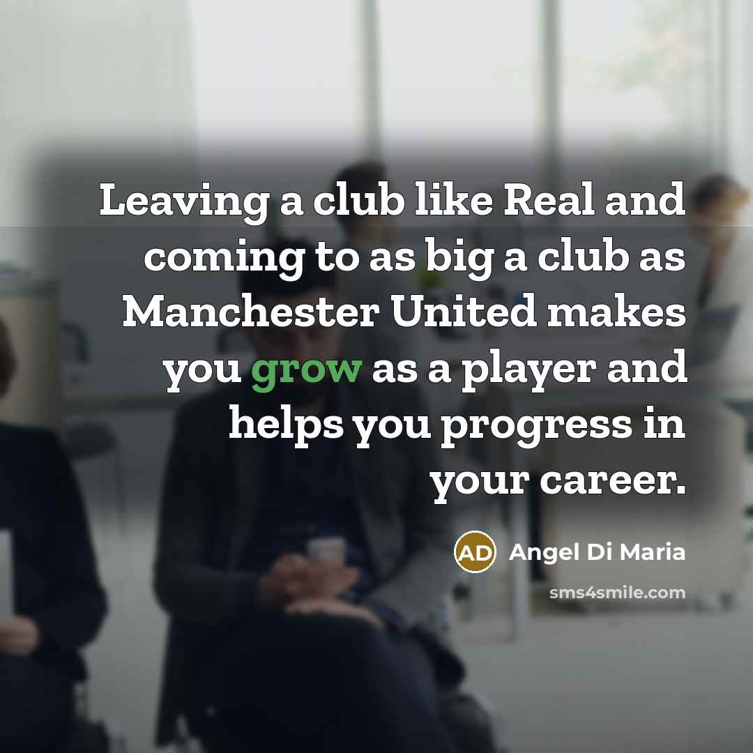 “Leaving a club like Real and coming to as big…” quote by Angel Di Maria
