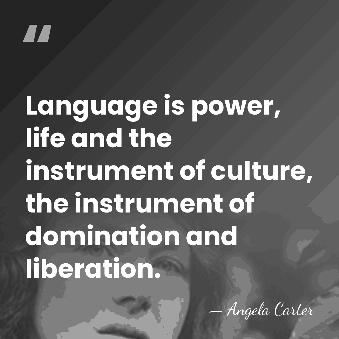 Language is power, life and the instrument of culture, the instrument of&hellip; - Angela Carter