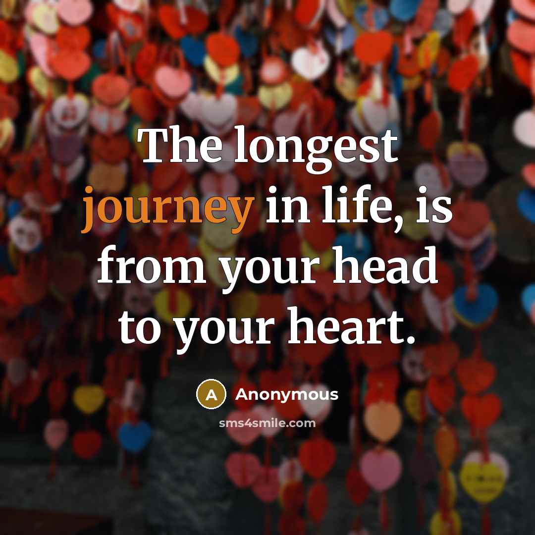 “The longest journey in life, is from your head to…” quote by Anonymous