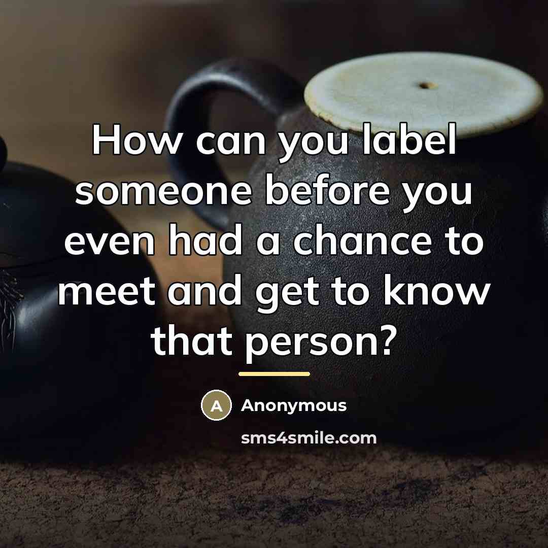 “How can you label someone before you even had a…” quote by Anonymous