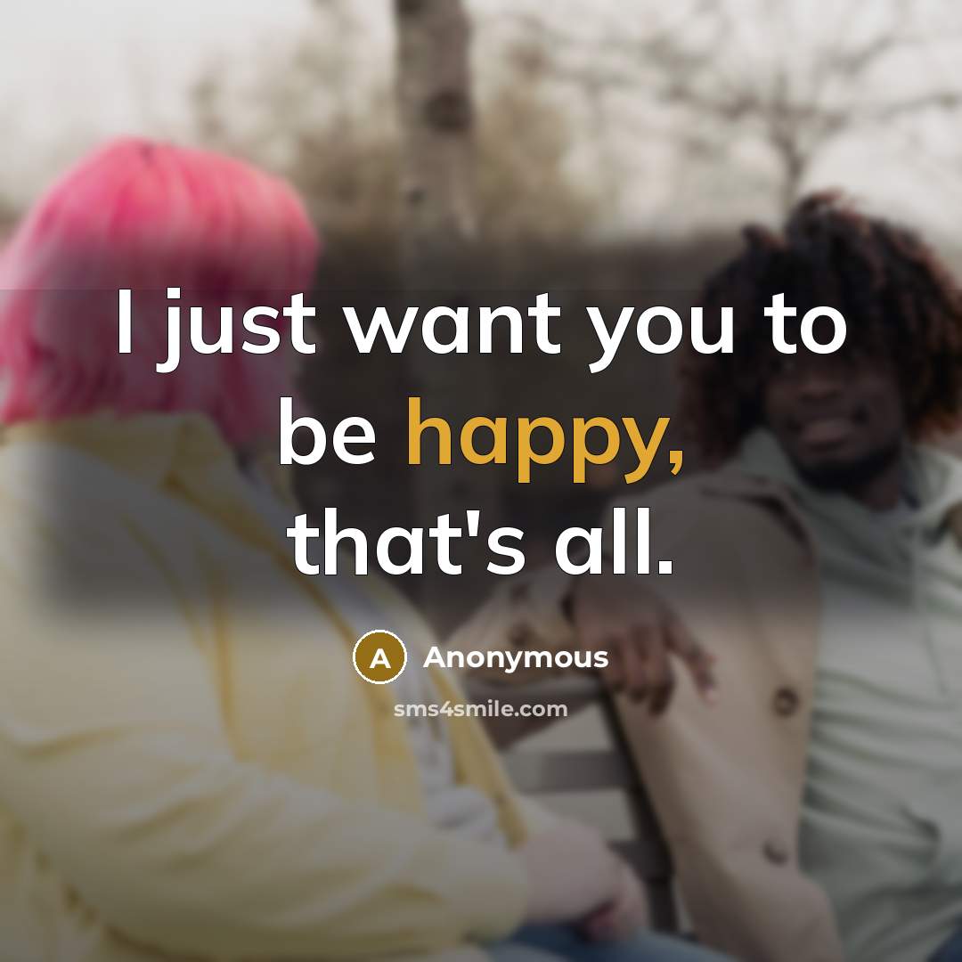 “I just want you to be happy, that's all.…” quote by Anonymous