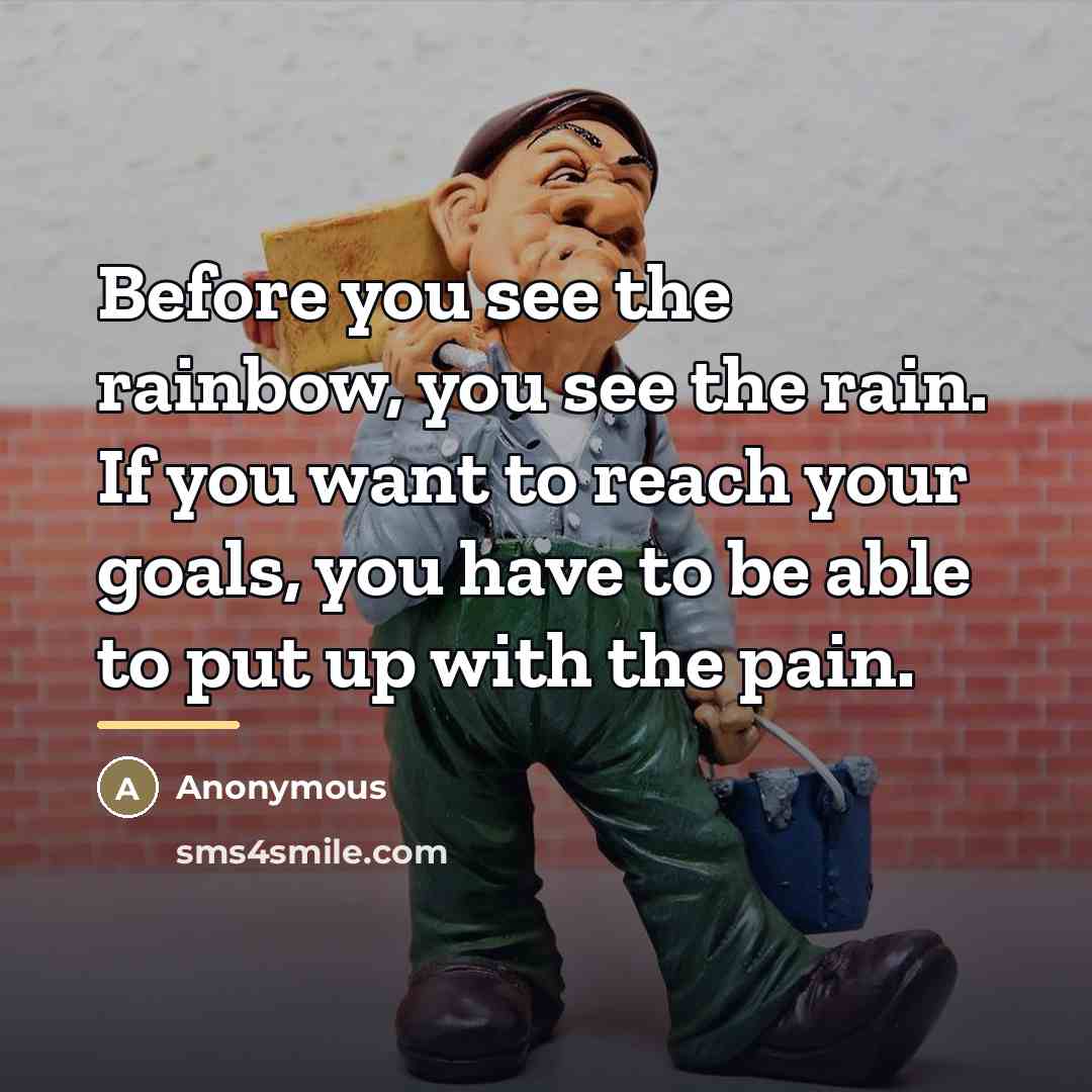 “Before you see the rainbow, you see the rain. If…” quote by Anonymous
