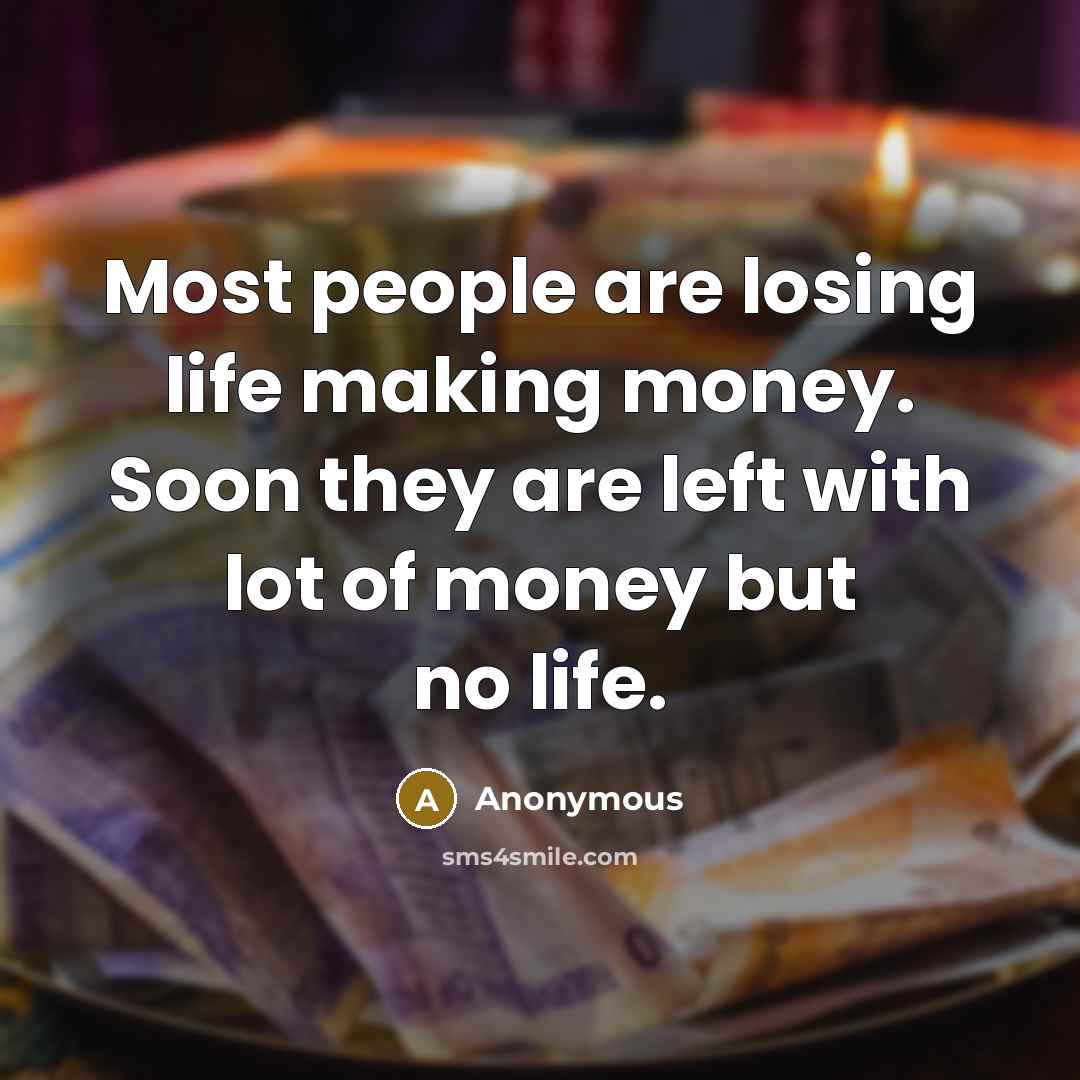 “Most people are losing life making money. Soon they are…” quote by Anonymous