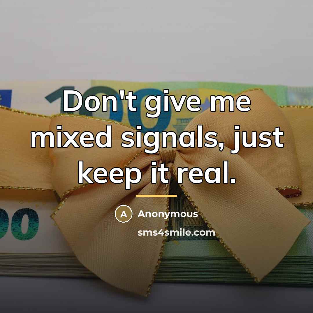 “Don't give me mixed signals, just keep it real.…” quote by Anonymous
