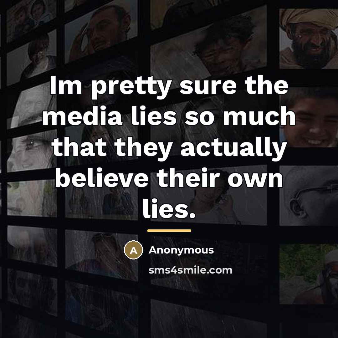“Im pretty sure the media lies so much that they…” quote by Anonymous