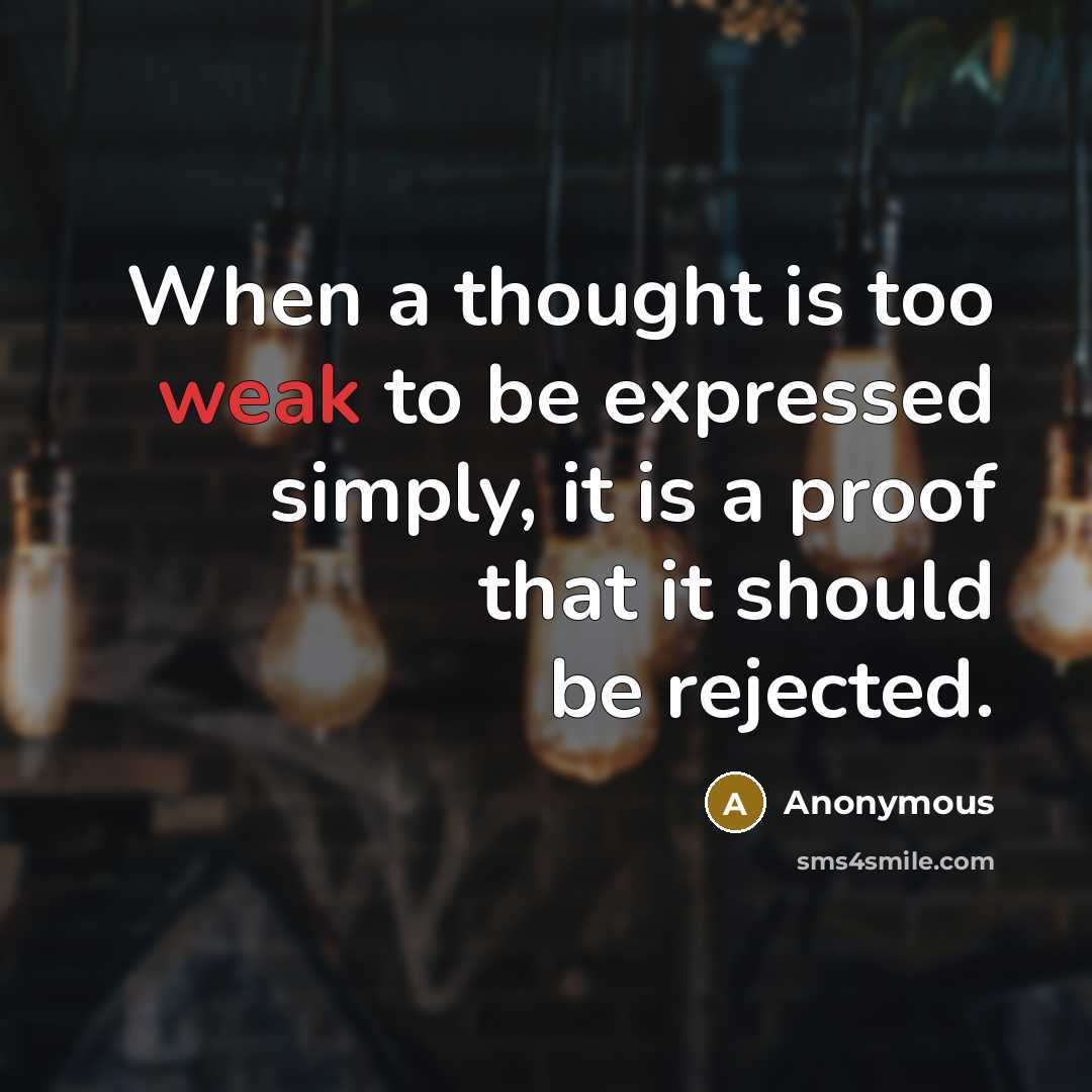 “When a thought is too weak to be expressed simply, it is a proof that it should be rejected.” quote by Anonymous