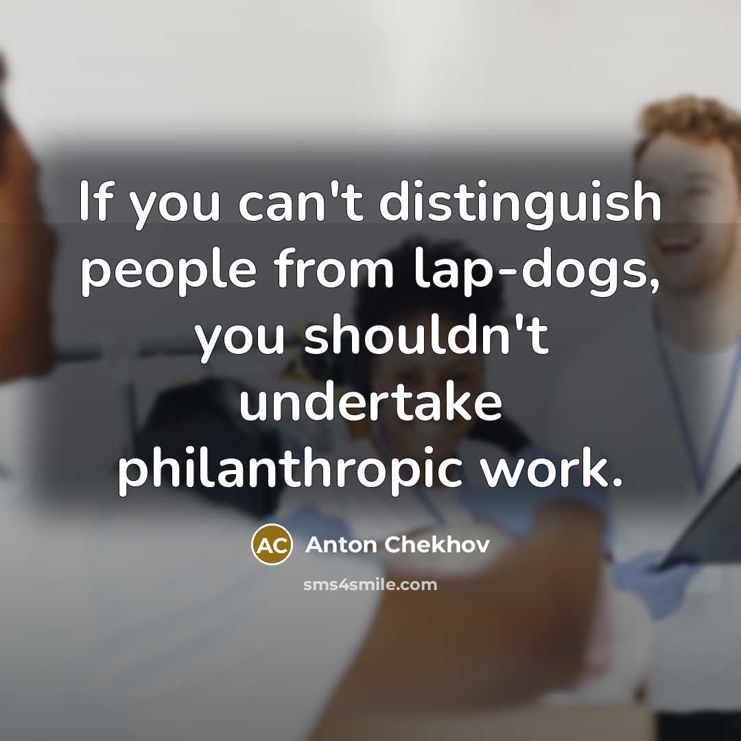 “If you can't distinguish people from lap-dogs, you shouldn't undertake…” quote by Anton Chekhov