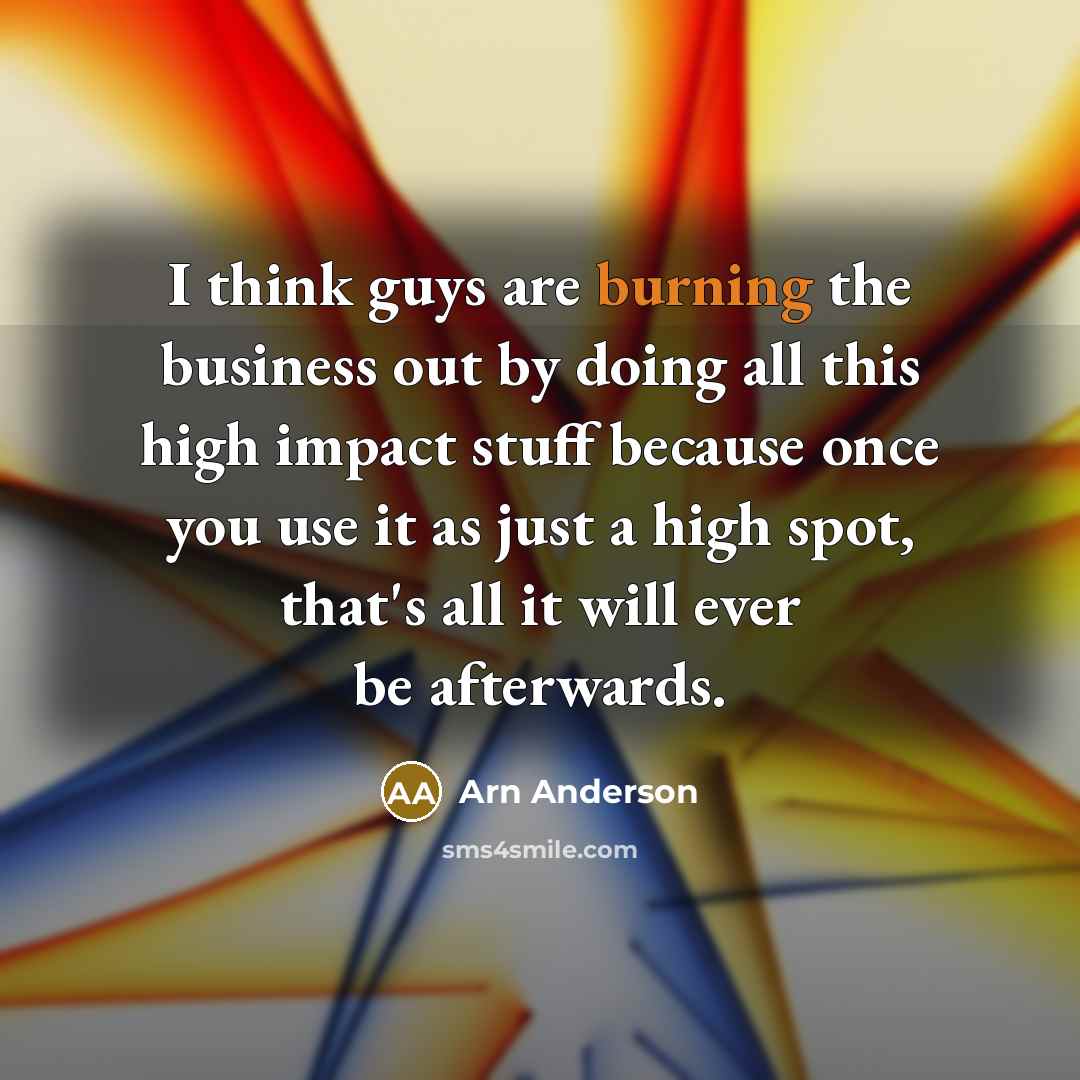 “I think guys are burning the business out by doing…” quote by Arn Anderson