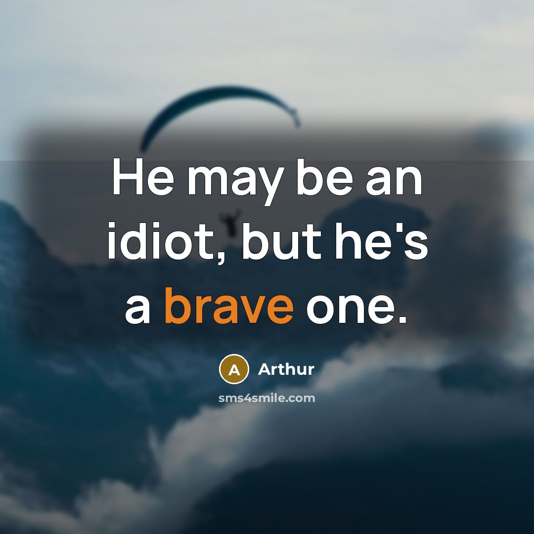 “He may be an idiot, but he's a brave one.…” quote by Arthur