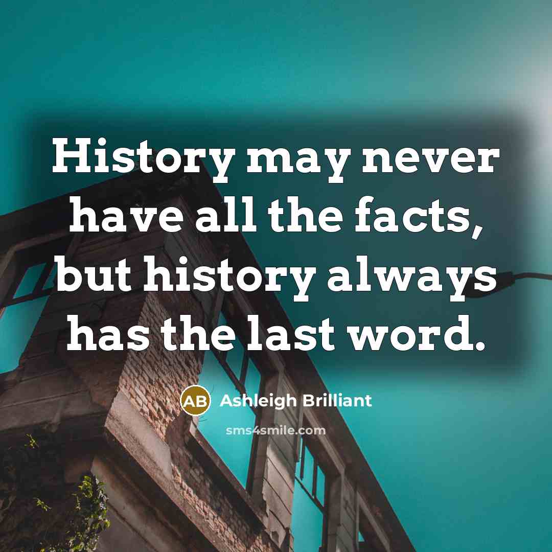 “History may never have all the facts, but history always…” quote by Ashleigh Brilliant